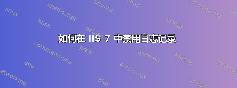 如何在 IIS 7 中禁用日志记录