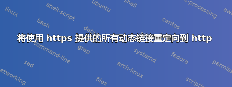 将使用 https 提供的所有动态链接重定向到 http