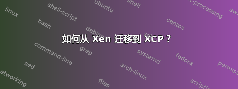 如何从 Xen 迁移到 XCP？