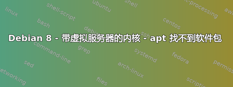 Debian 8 - 带虚拟服务器的内核 - apt 找不到软件包