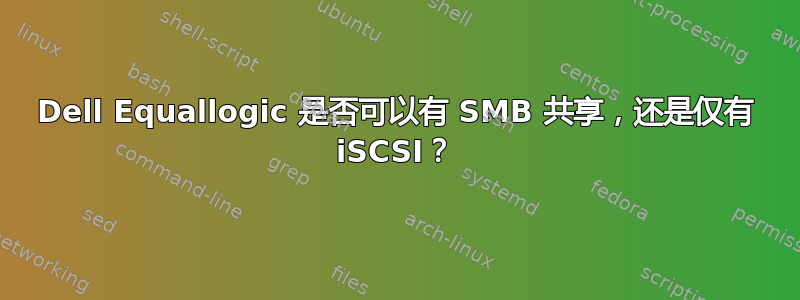 Dell Equallogic 是否可以有 SMB 共享，还是仅有 iSCSI？