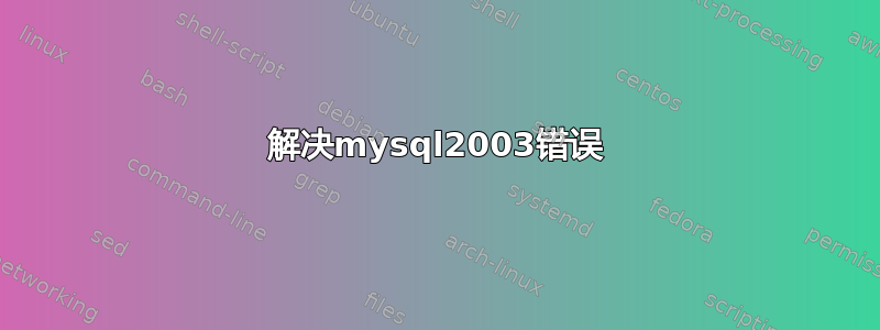 解决mysql2003错误