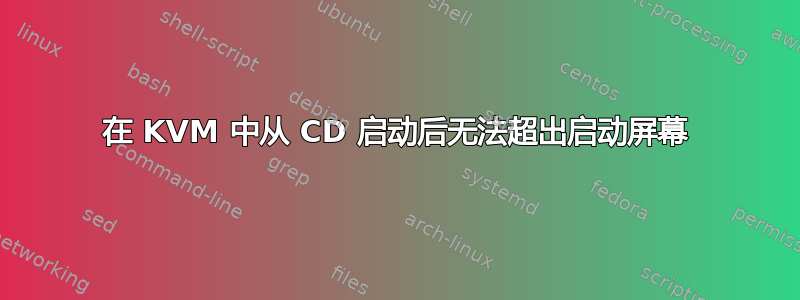 在 KVM 中从 CD 启动后无法超出启动屏幕