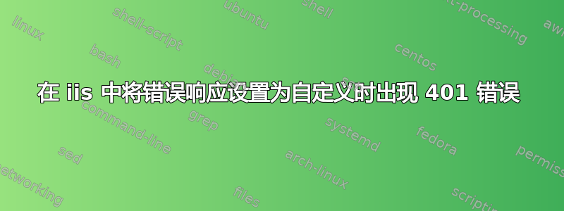 在 iis 中将错误响应设置为自定义时出现 401 错误