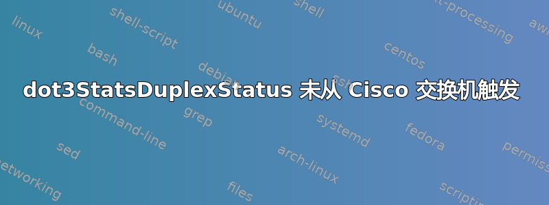 dot3StatsDuplexStatus 未从 Cisco 交换机触发