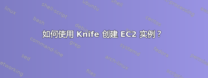 如何使用 Knife 创建 EC2 实例？