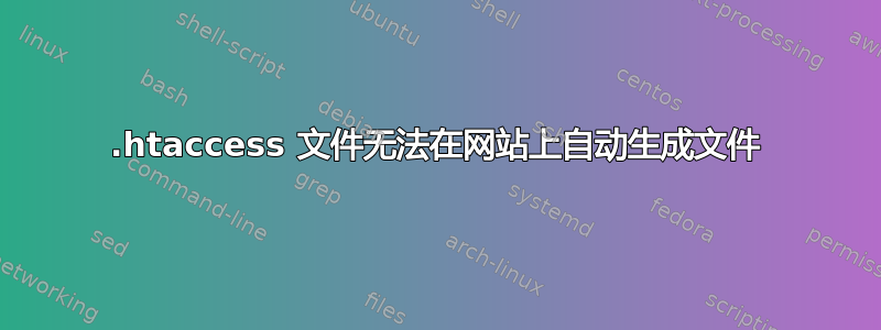 .htaccess 文件无法在网站上自动生成文件