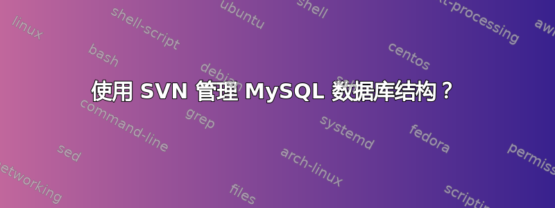 使用 SVN 管理 MySQL 数据库结构？