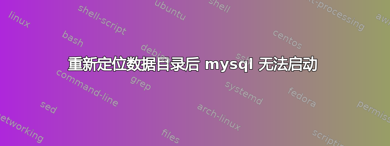 重新定位数据目录后 mysql 无法启动