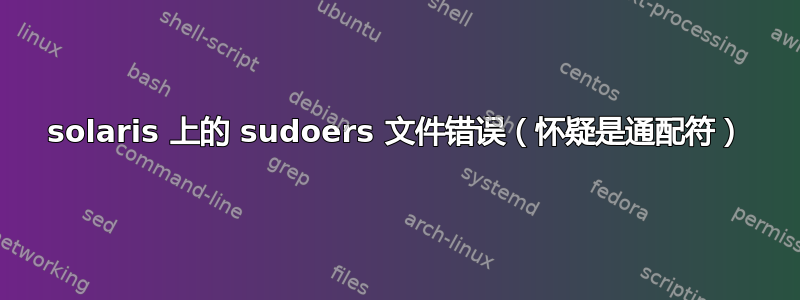 solaris 上的 sudoers 文件错误（怀疑是通配符）