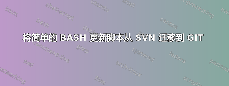 将简单的 BASH 更新脚本从 SVN 迁移到 GIT