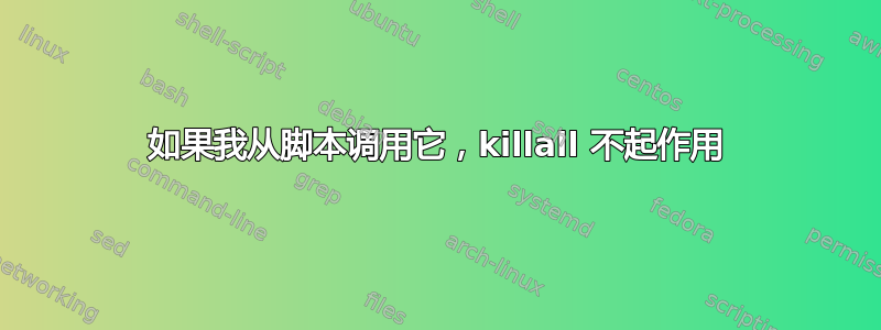 如果我从脚本调用它，killall 不起作用