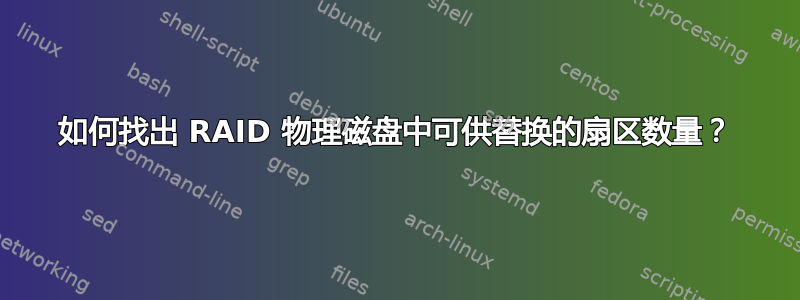 如何找出 RAID 物理磁盘中可供替换的扇区数量？