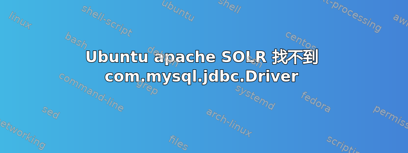 Ubuntu apache SOLR 找不到 com.mysql.jdbc.Driver