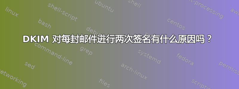 DKIM 对每封邮件进行两次签名有什么原因吗？