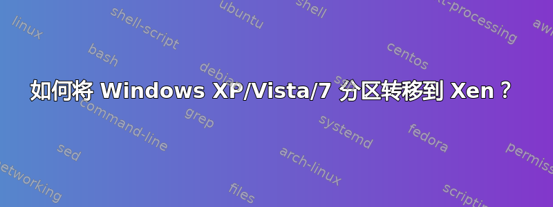 如何将 Windows XP/Vista/7 分区转移到 Xen？