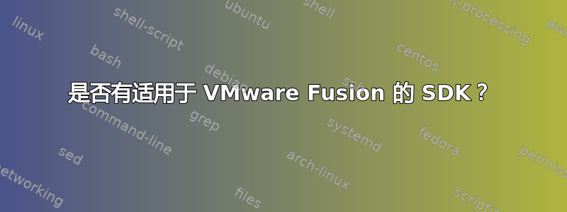 是否有适用于 VMware Fusion 的 SDK？