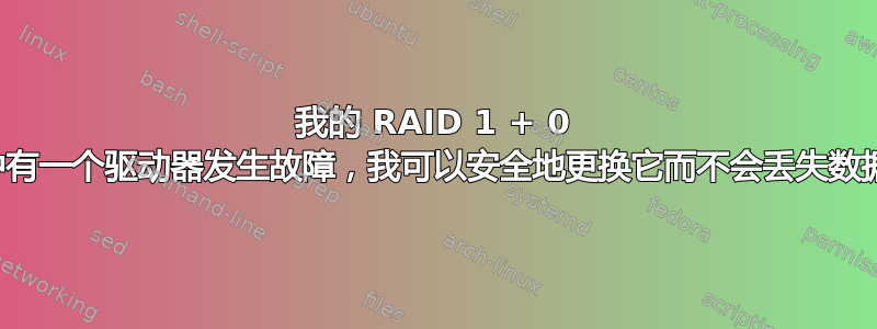 我的 RAID 1 + 0 阵列中有一个驱动器发生故障，我可以安全地更换它而不会丢失数据吗？