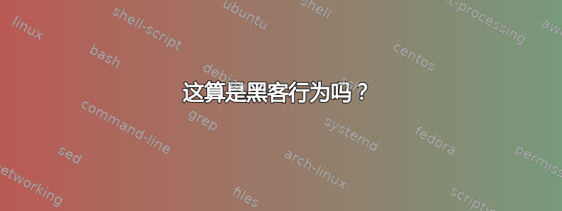 这算是黑客行为吗？