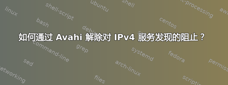 如何通过 Avahi 解除对 IPv4 服务发现的阻止？