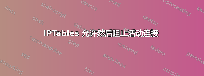 IPTables 允许然后阻止活动连接