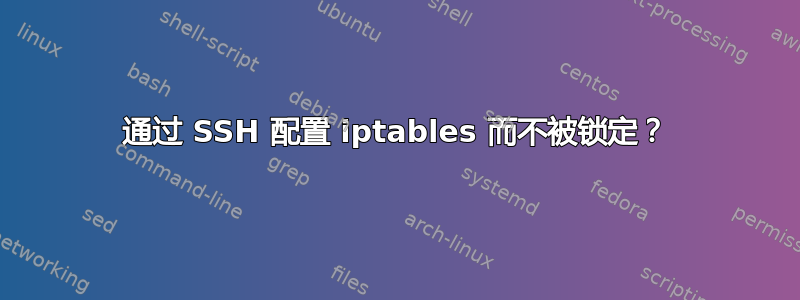 通过 SSH 配置 iptables 而不被锁定？