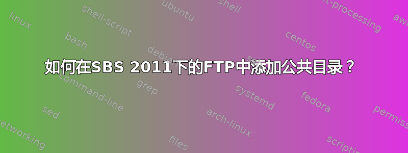 如何在SBS 2011下的FTP中添加公共目录？