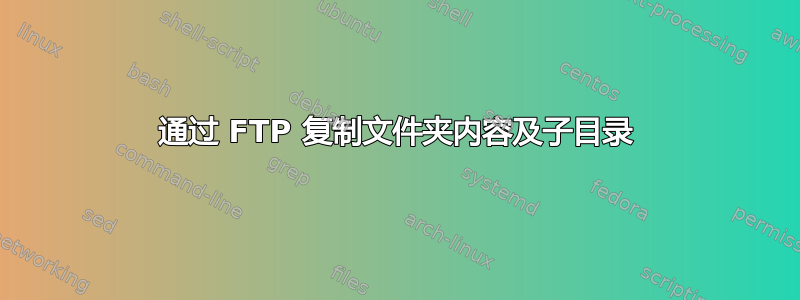 通过 FTP 复制文件夹内容及子目录