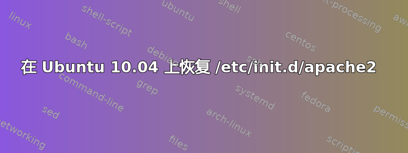 在 Ubuntu 10.04 上恢复 /etc/init.d/apache2 