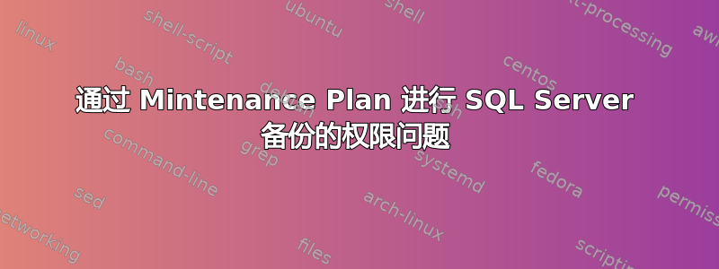 通过 Mintenance Plan 进行 SQL Server 备份的权限问题