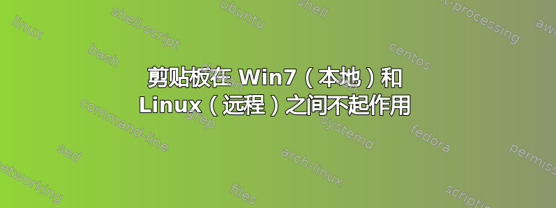 剪贴板在 Win7（本地）和 Linux（远程）之间不起作用