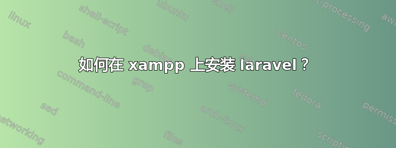 如何在 xampp 上安装 laravel？