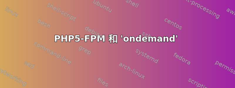 PHP5-FPM 和 'ondemand'