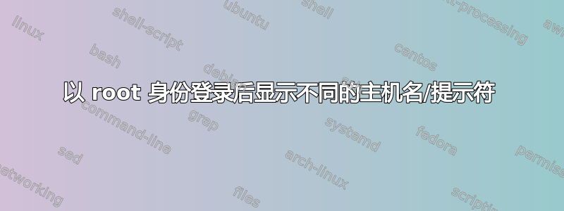 以 root 身份登录后显示不同的主机名/提示符