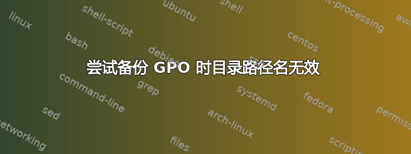 尝试备份 GPO 时目录路径名无效