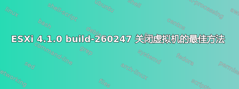 ESXi 4.1.0 build-260247 关闭虚拟机的最佳方法