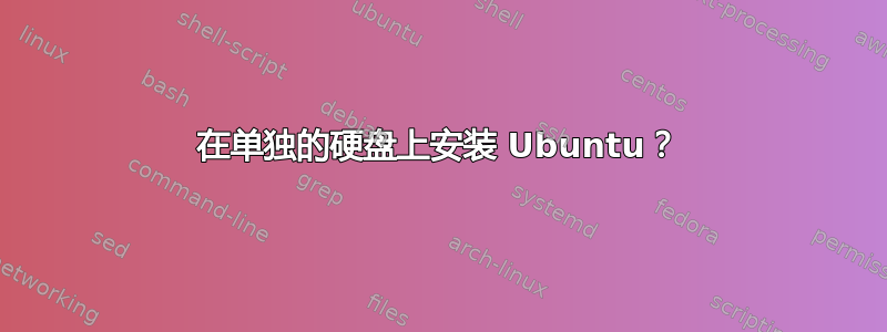 在单独的硬盘上安装 Ubuntu？