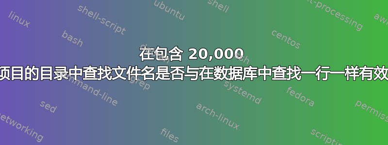 在包含 20,000 个项目的目录中查找文件名是否与在数据库中查找一行一样有效？