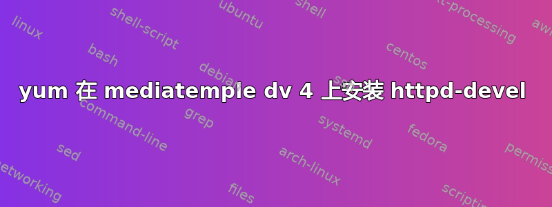 yum 在 mediatemple dv 4 上安装 httpd-devel