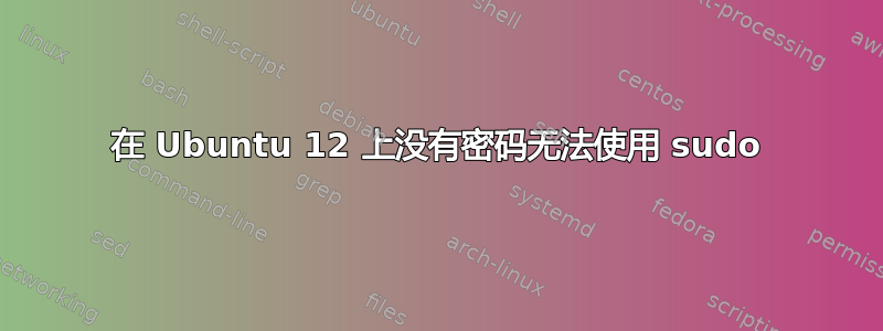 在 Ubuntu 12 上没有密码无法使用 sudo