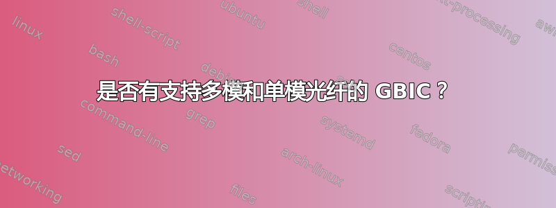 是否有支持多模和单模光纤的 GBIC？