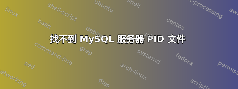 找不到 MySQL 服务器 PID 文件