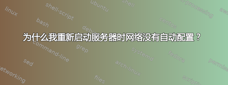 为什么我重新启动服务器时网络没有自动配置？