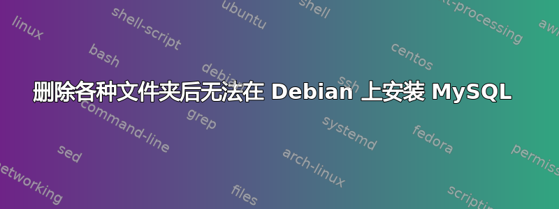 删除各种文件夹后无法在 Debian 上安装 MySQL 