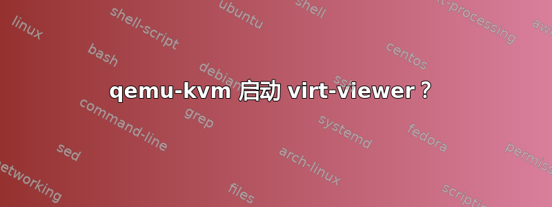 qemu-kvm 启动 virt-viewer？