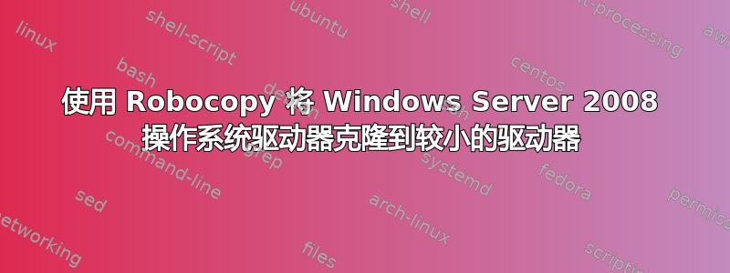 使用 Robocopy 将 Windows Server 2008 操作系统驱动器克隆到较小的驱动器