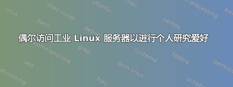 偶尔访问工业 Linux 服务器以进行个人研究爱好 