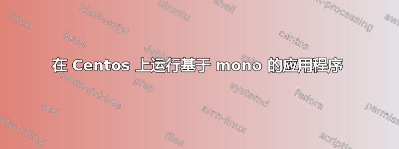 在 Centos 上运行基于 mono 的应用程序