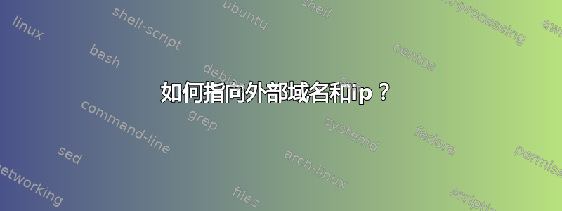 如何指向外部域名和ip？