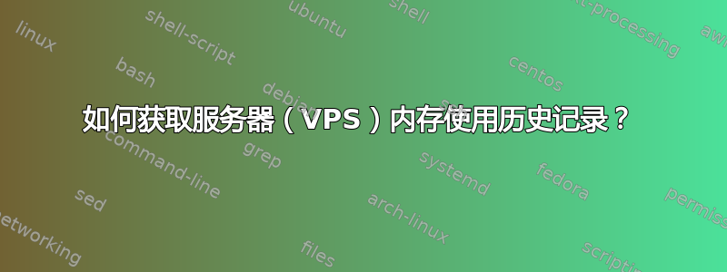 如何获取服务器（VPS）内存使用历史记录？